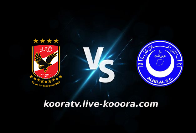 مشاهدة مباراة الهلال - السودان والأهلي بث مباشر كورة لايف koora live بتاريخ 18-02-2022 دوري أبطال أفريقيا