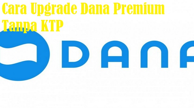 Cara Upgrade Dana Premium Tanpa KTP