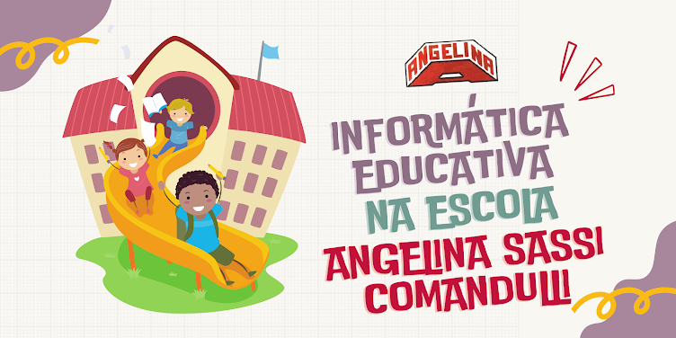 INFORMÁTICA EDUCATIVA NA ESCOLA ANGELINA SASSI COMANDULLI