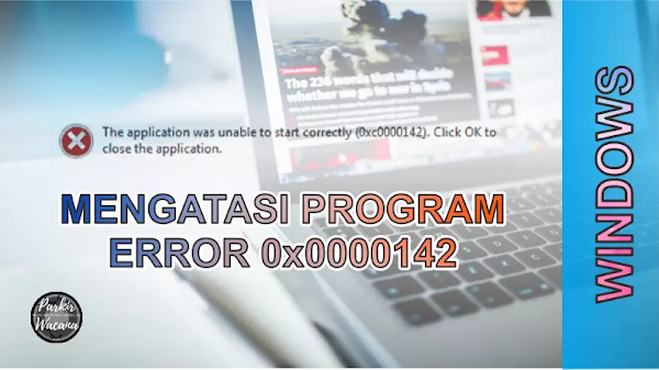 Tips Mengatasi Program Error 0xc0000142 pada Windows