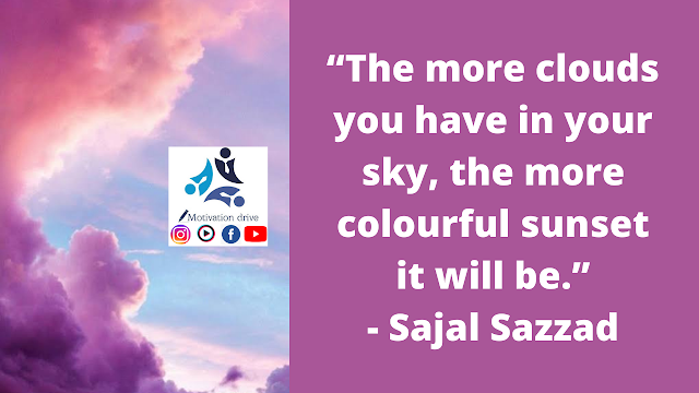 “The more clouds you have in your sky, the more colourful sunset it will be.” - Sajal Sazzad