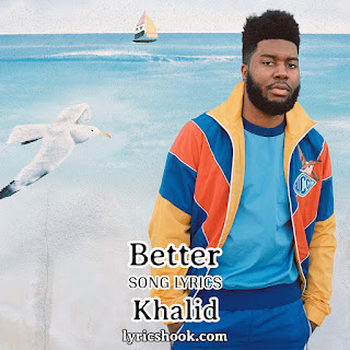 Better Lyrics Song By Khalid