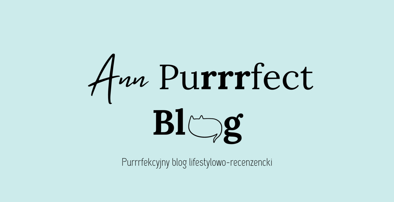 Ann Purrrfect Blog - Blog lifestylowo-recenzencki