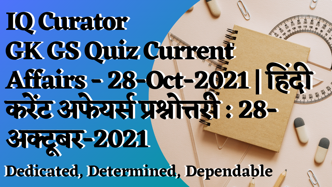 IQ Curator - GK GS Quiz Current Affairs - 28-Oct-2021 | हिंदी करेंट अफेयर्स प्रश्नोत्तरी : 28-अक्टूबर-2021