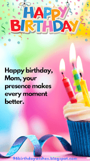 "Happy birthday, Mom, your presence makes every moment better."