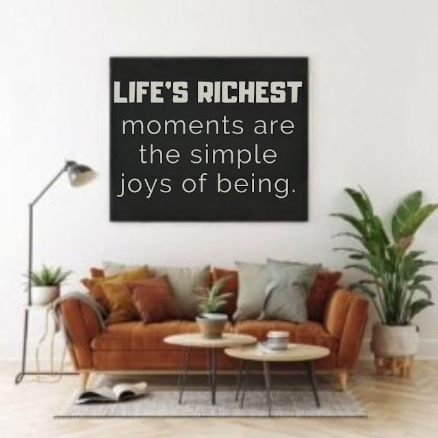 Life’s richest moments are the simple joys of being.