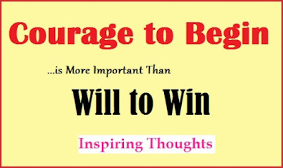 Inspiring Thoughts Courage to Begin is More Important Than Will to Win