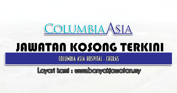 Jawatan Kosong 2022 di Columbia Asia Hospital - Cheras