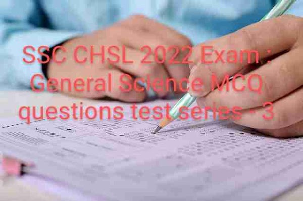 SSC CHSL 2022 Exam : General Science MCQ questions test series - 3