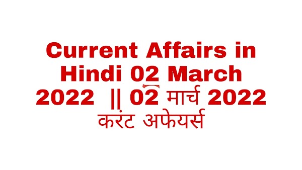 Current Affairs in Hindi 02 March 2022  || 02 मार्च 2022 करंट अफेयर्स