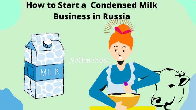 How to Start a  Condensed Milk Business in Russia Easy Steps