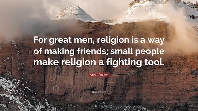For great men, religion is a way of making friends; small people make religion a fighting tool— Abdul Kalam
