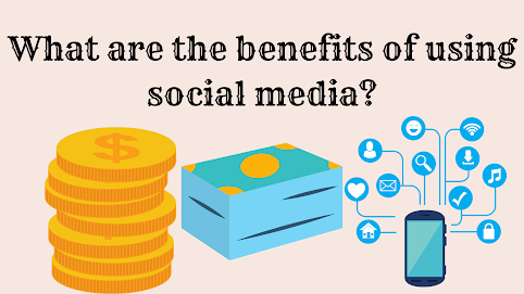 What are the benefits of using social media?
