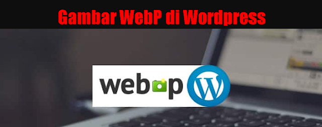 Cara Agar Gambar Menjadi WebP di WordPress