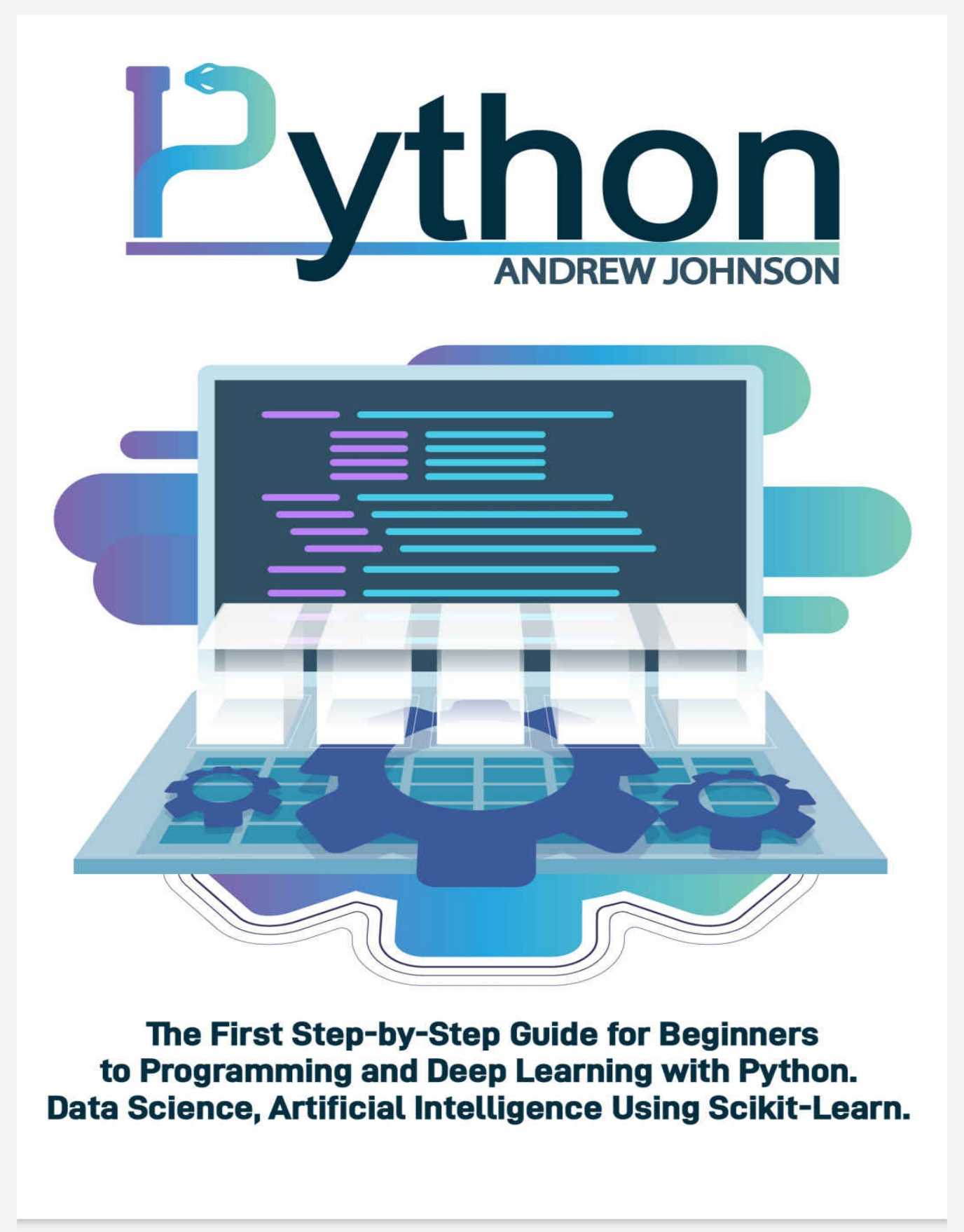 Python Machine Learning for Beginners: The First Step-by-Step Guide for Beginners to Programming and Deep Learning with Python. Data Science, Artificial Intelligence Using Scikit-Learn