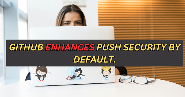 GitHub enhances push security by default