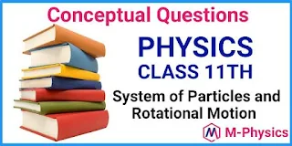 Conceptual Questions  for Class 11 Physics Chapter 7 System of Particles and Rotational Motion