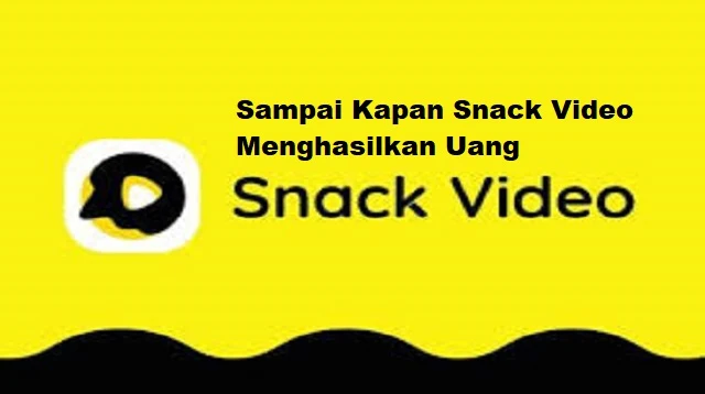 Sampai Kapan Snack Video Menghasilkan Uang