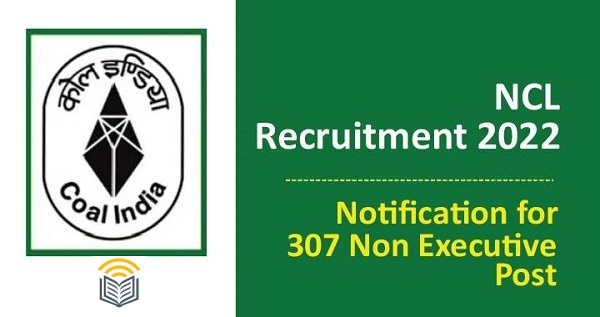 NCL RECRUITMENT 2022- APPLY ONLINE FOR 307 DRAGLINE OPERATOR AND OTHER POST @NCLCIL.IN, 10TH PASS CAN APPLY