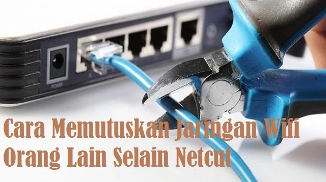 Cara Memutuskan Jaringan Wifi Orang Lain Selain Netcut