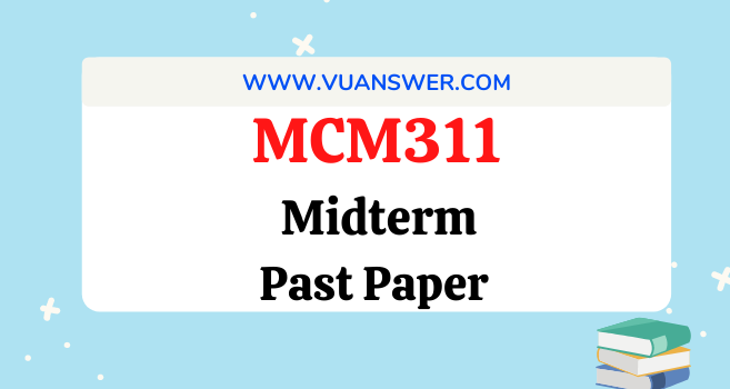 MCM311 Past Papers Midterm - VU Solved Answer