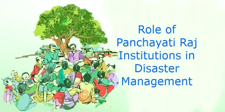 आपदा प्रबंधन में पंचायती राज संस्थाओं की भूमिका (Role of Panchayati Raj Institutions in Disaster Management)