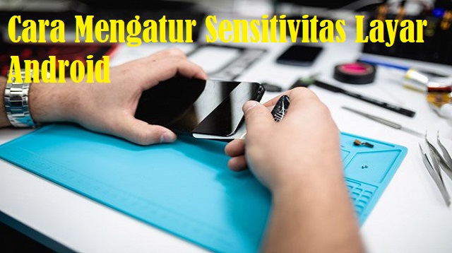 Cara Mengatur Sensitivitas Layar Android