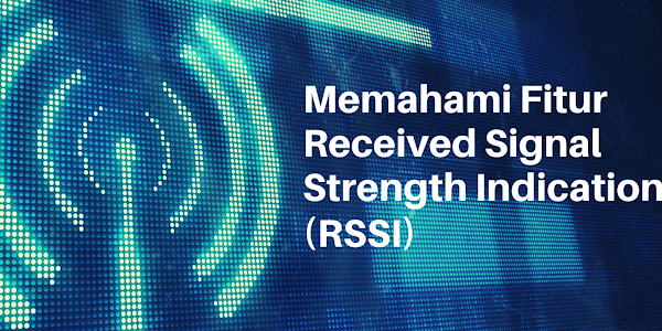 Memahami Fitur Received Signal Strength Indication (RSSI) Pada Wireless
dan Implementasinya