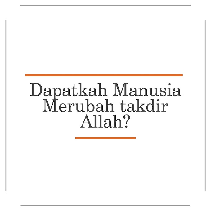 Dapatkah Manusia merubah Takdir Allah?