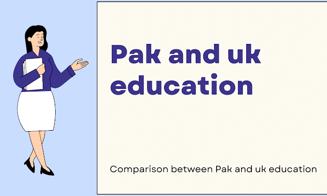 Comparison between Pak and uk education