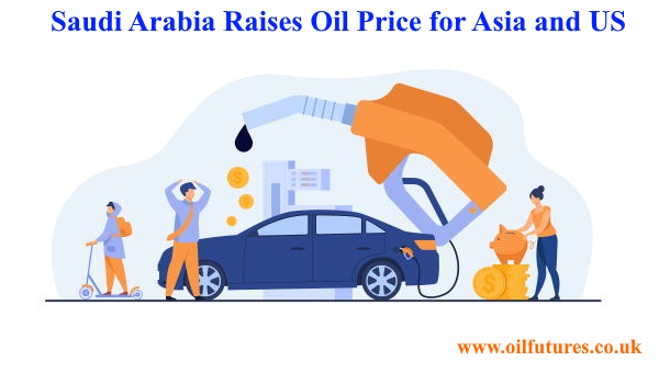 Saudi Arabia raises the price of oil to Asia and US