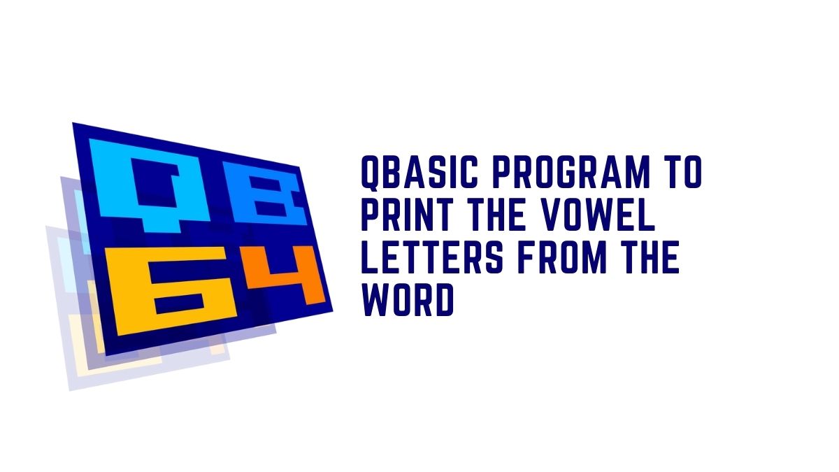 QBASIC Program To Input A Word And Print Vowel Letters