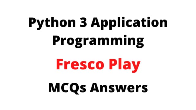 Python 3 Application Programming Fresco Play MCQs Answers