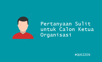 Pertanyaan Sulit untuk Calon Ketua Organisasi