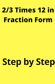 2/3 Times 12 in Fraction Form