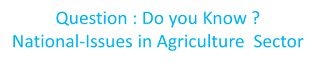 Question : Do you Know ? National-Issues in Agriculture  Sector