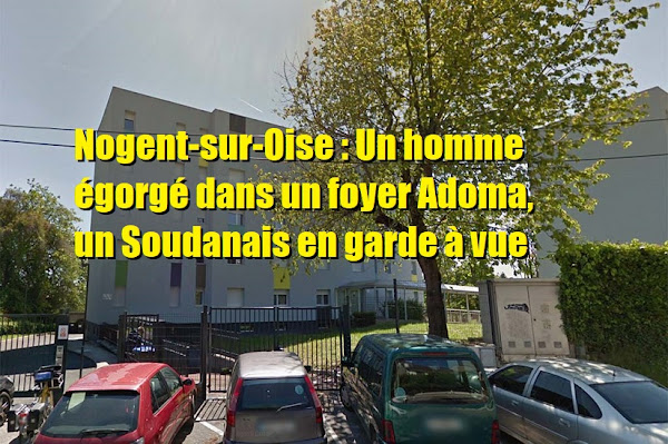 Nogent-sur-Oise : Un homme égorgé dans un foyer Adoma, un migrant Soudanais en garde à vue