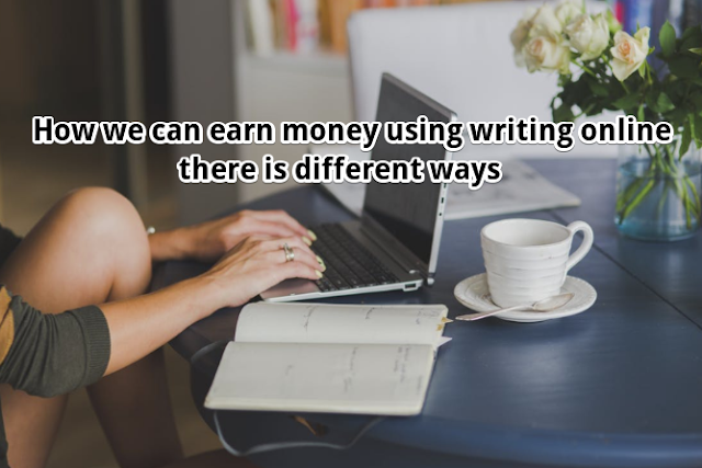 How we can earn money using writing online there is different ways