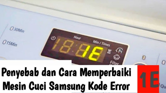 Penyebab dan Cara Memperbaiki Mesin Cuci Samsung Error 1E