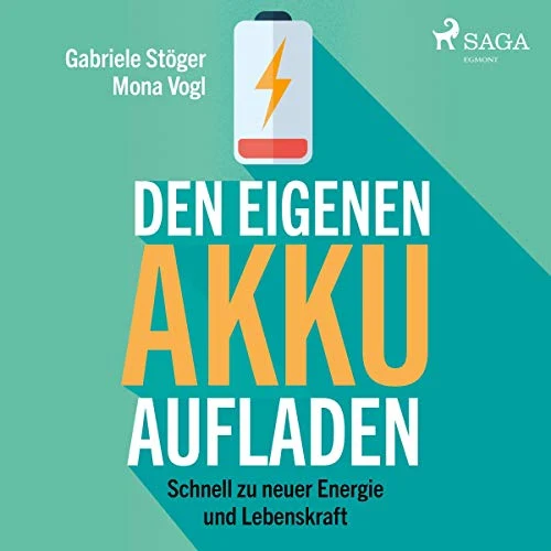 Den eigenen Akku aufladen: Schnell zu neuer Energie und Lebenskraft Gabriele Stöger (Autor), Mona Vogl (Autor), Saskia Kästner (Erzähler), SAGA Egmont (Verlag)