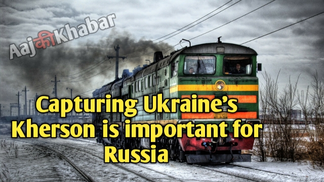 capturing Ukraine’s Kherson is important for Russia
