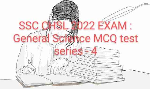 SSC CHSL 2022 EXAM : General Science MCQ test series - 4