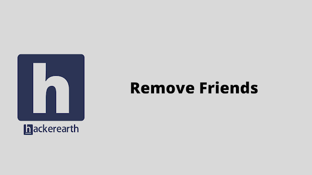 HackerEarth Remove Friends problem solution