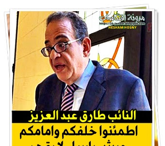 النائب طارق عبد العزيز عضو مجلس الشيوخ  اطمئنوا خلفكم وأمامكم جيش باسل لا يقهر