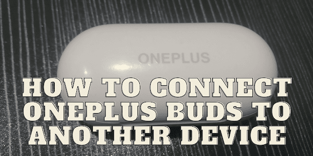 How to Connect Oneplus Buds To Another Device