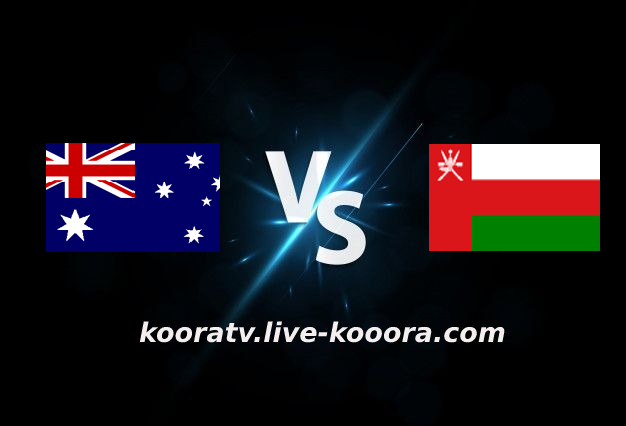 مشاهدة مباراة عمان وأستراليا بث مباشر كورة لايف koora live بتاريخ 01-02-2022 تصفيات آسيا المؤهلة لكأس العالم 2022