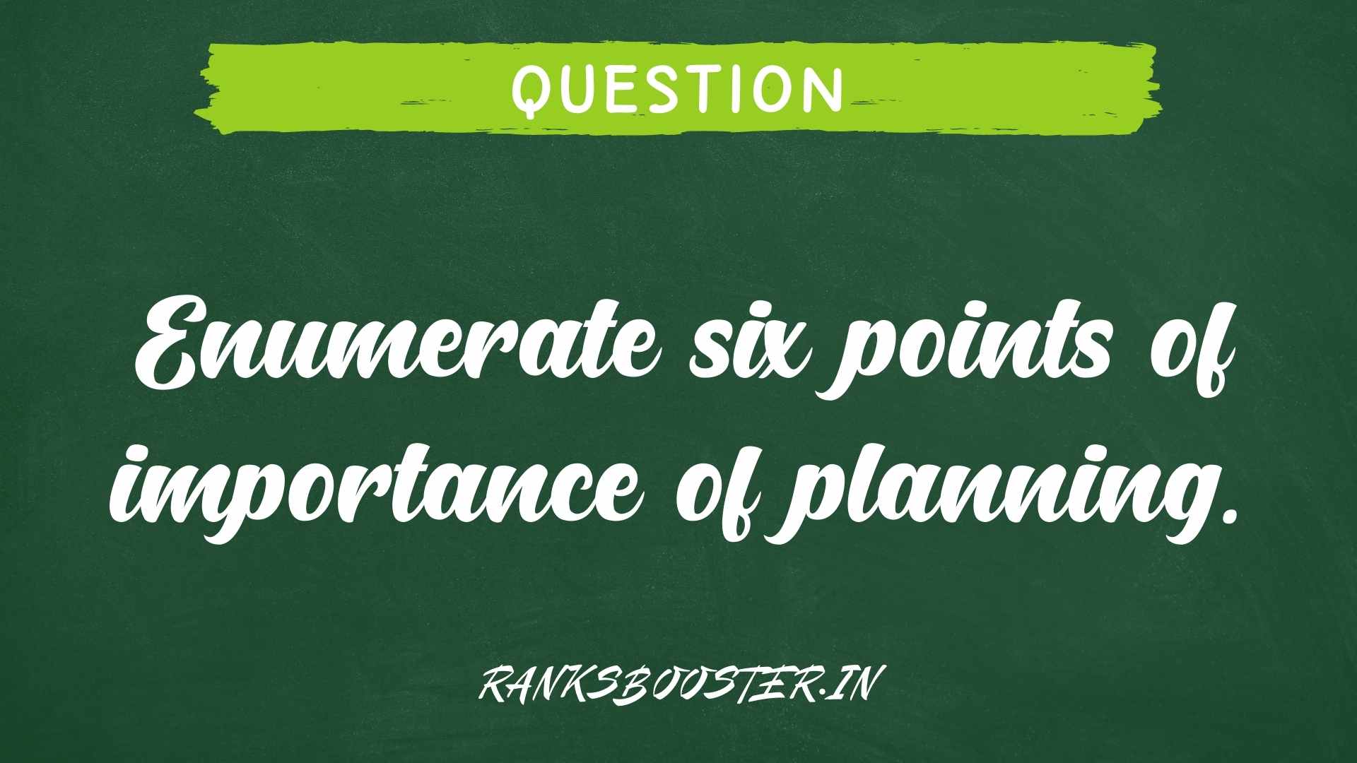 Enumerate six points of importance of planning