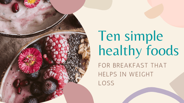 Ten simple healthy foods for breakfast that helps in weight loss