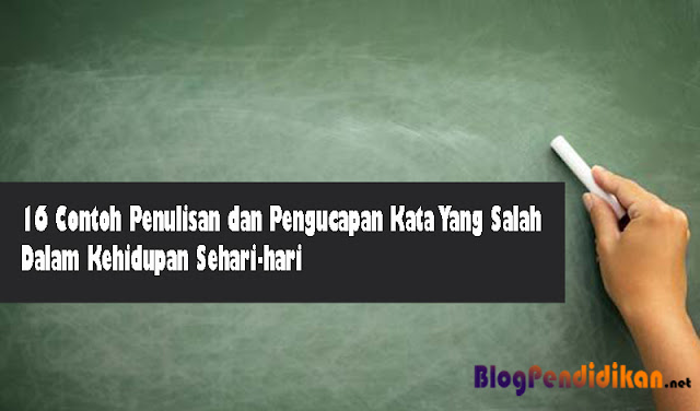 16 Contoh Penulisan dan Pengucapan Kata Yang Salah Dalam Kehidupan Sehari-hari