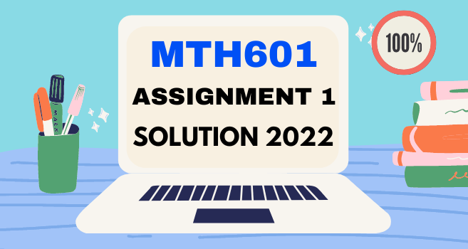 MTH601 Assignment 1 Solution 2022 - VU Answer